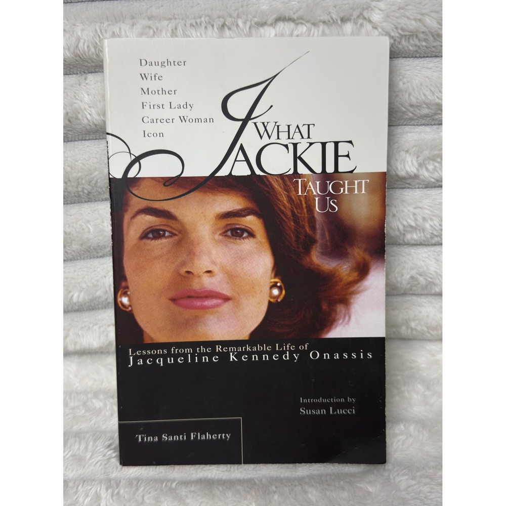 What Jackie Taught Us Jacqueline Kennedy Onassis Tina Santi Flaherty Paperback
